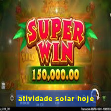 atividade solar hoje